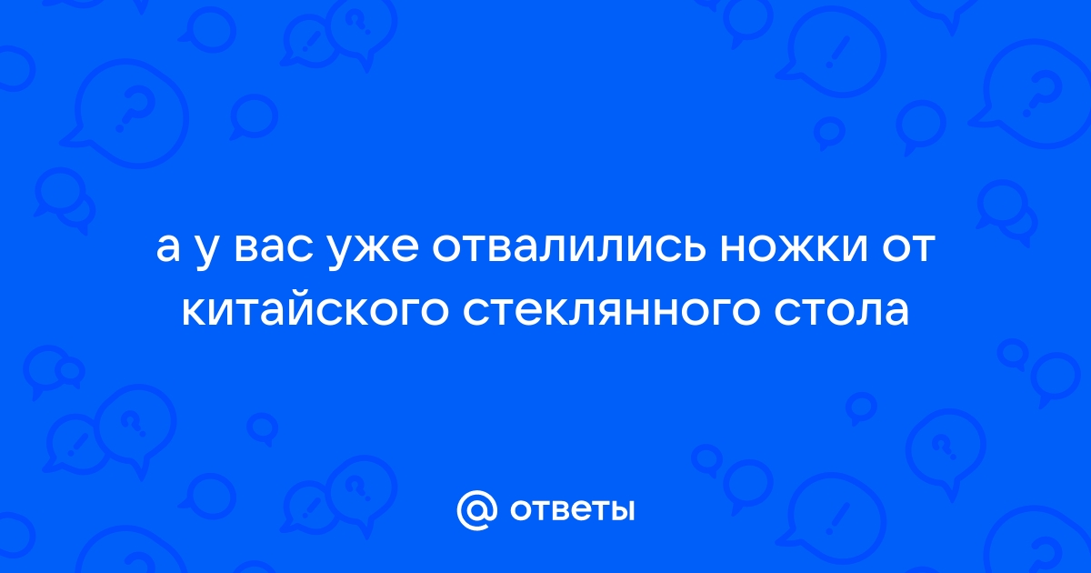 Отвалилась ножка от стеклянного стола