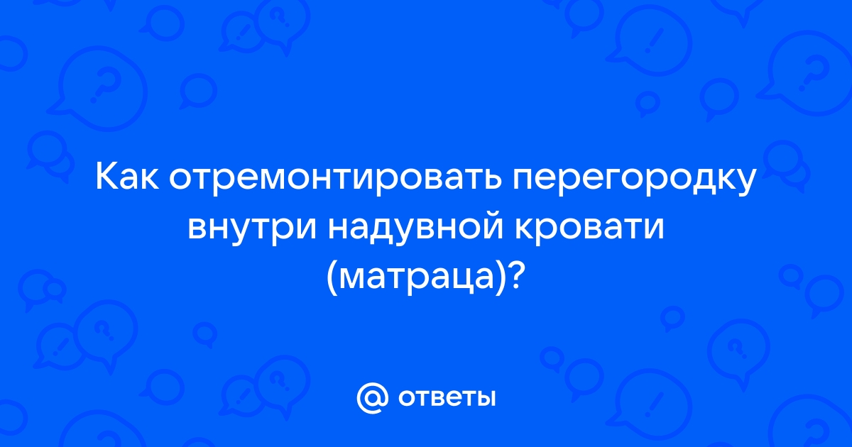 У надувного матраса лопнула перегородка что делать