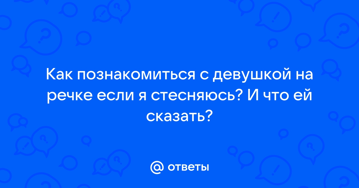 Знакомиться надо на речке или на море, там баба почти голая и без макияжа!