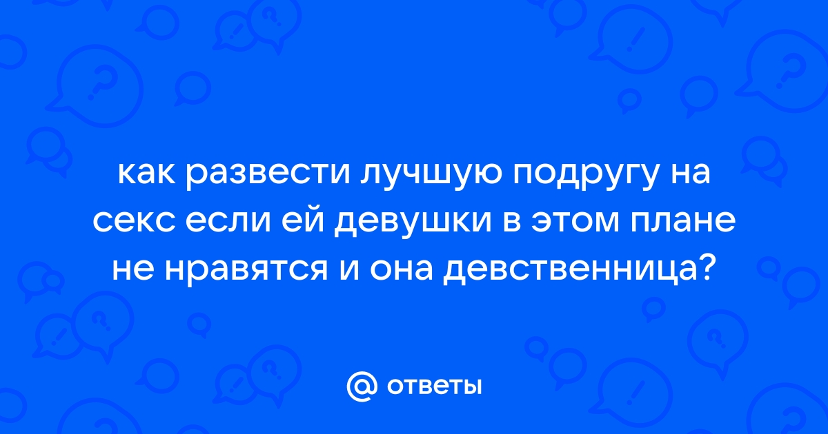 Как развести девушку на секс с пяти шагов?