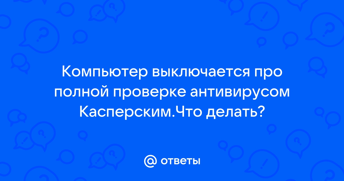 При проверке антивирусом компьютер выключается