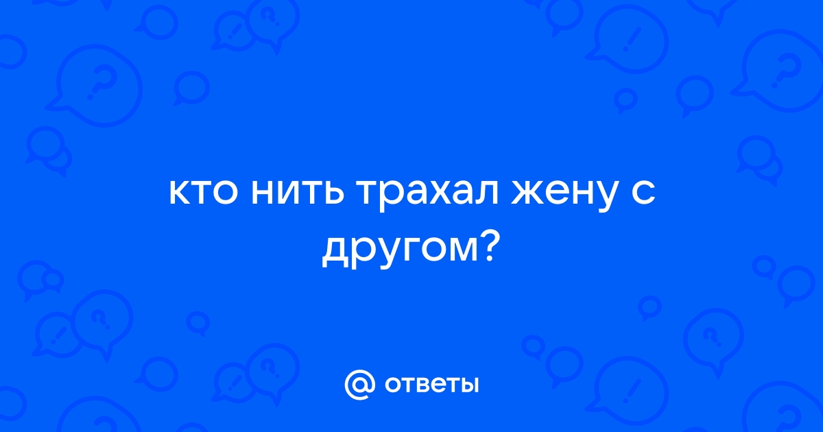 Муж с другом трахает жену - 3000 бесплатных видео