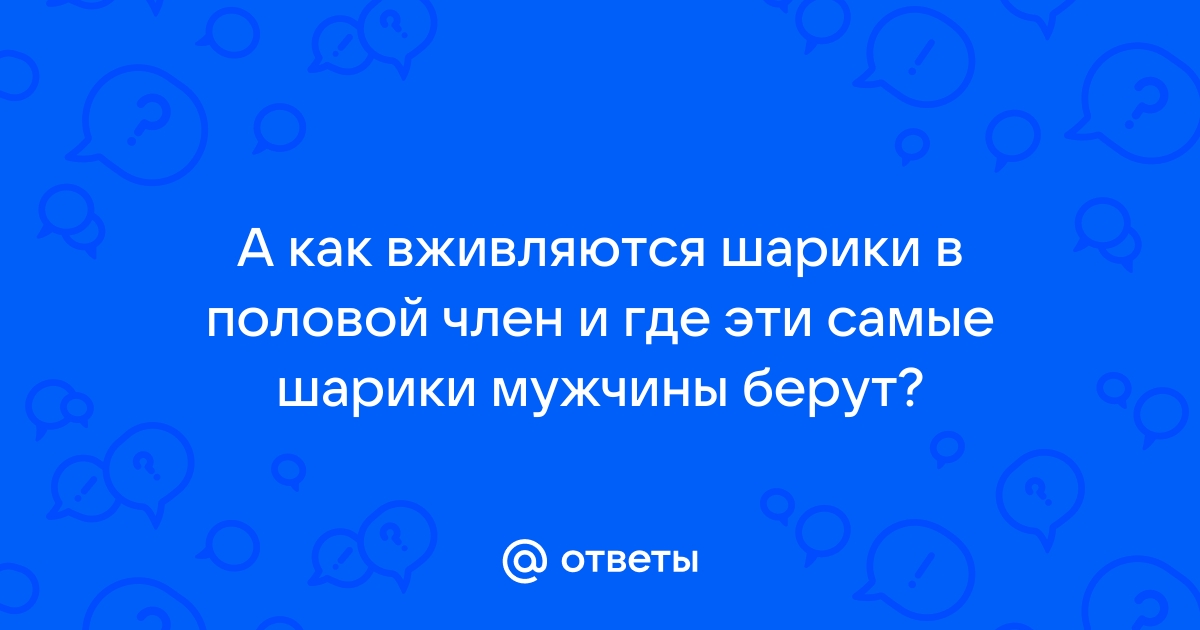 Мужчины увлеклись опасной модой на шарики в пенисе - Fun | Сегодня