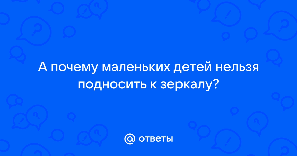 Почему до годовалого возраста ребенка стараются не подносить к зеркалу