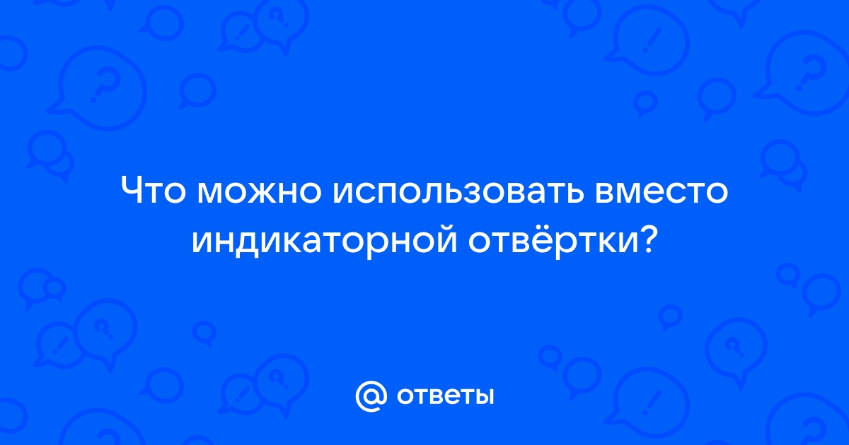 Что можно использовать вместо индикаторной отвертки