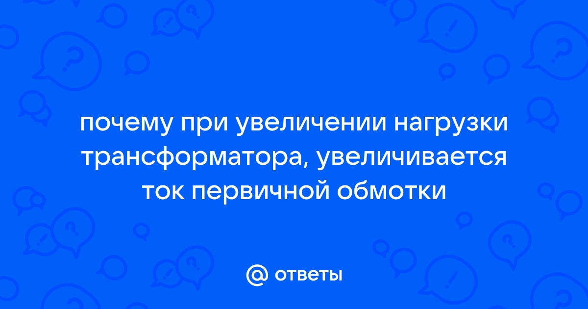 Почему с увеличением вторичного тока трансформатора растет первичный ток