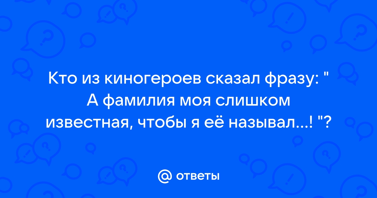 Моя фамилия слишком известна чтобы ее