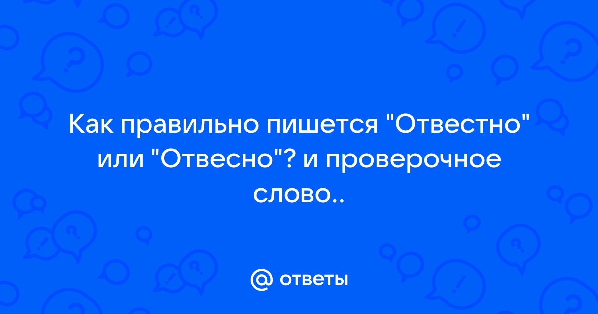 Как правильно пишется «отвесно» или «отвесТно»