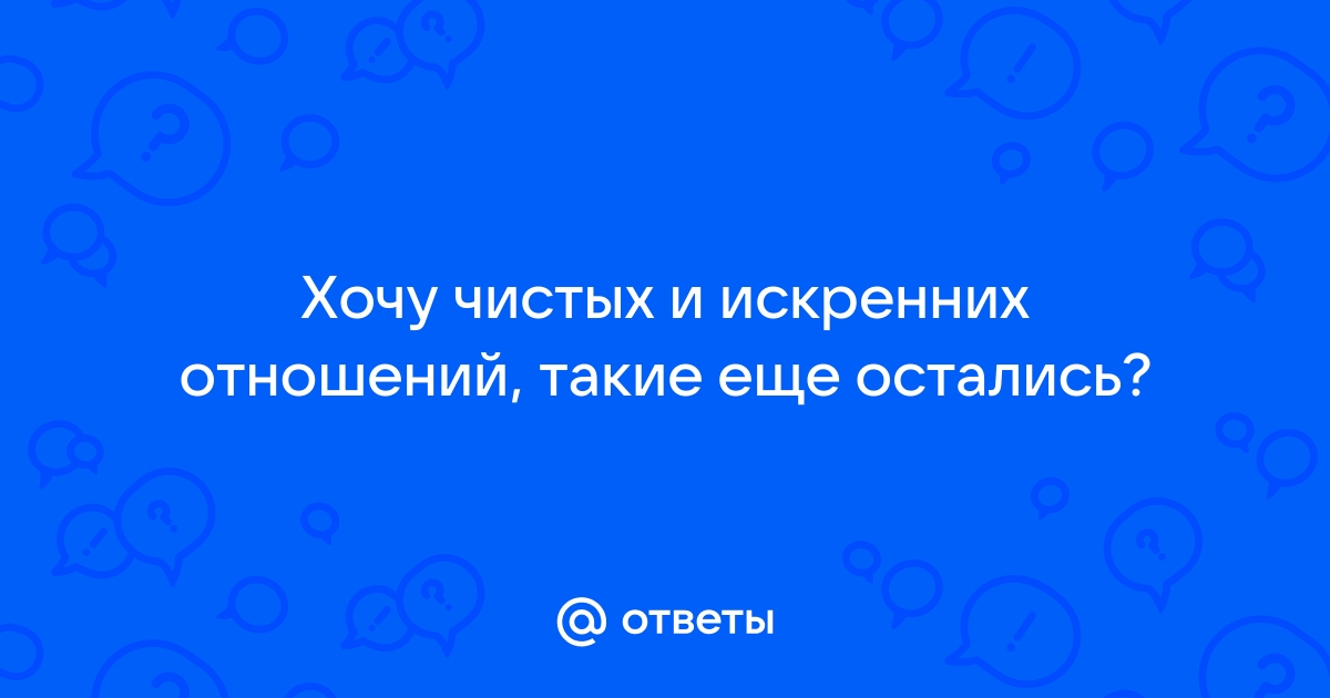 Кто хочет большой и чистой любви? - ответа на форуме resses.ru ()