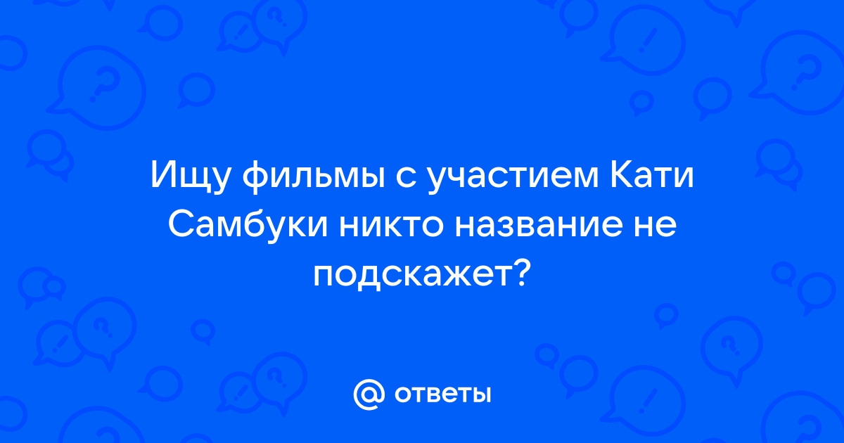 Поиск видео по запросу: фильм с участием кати самбука