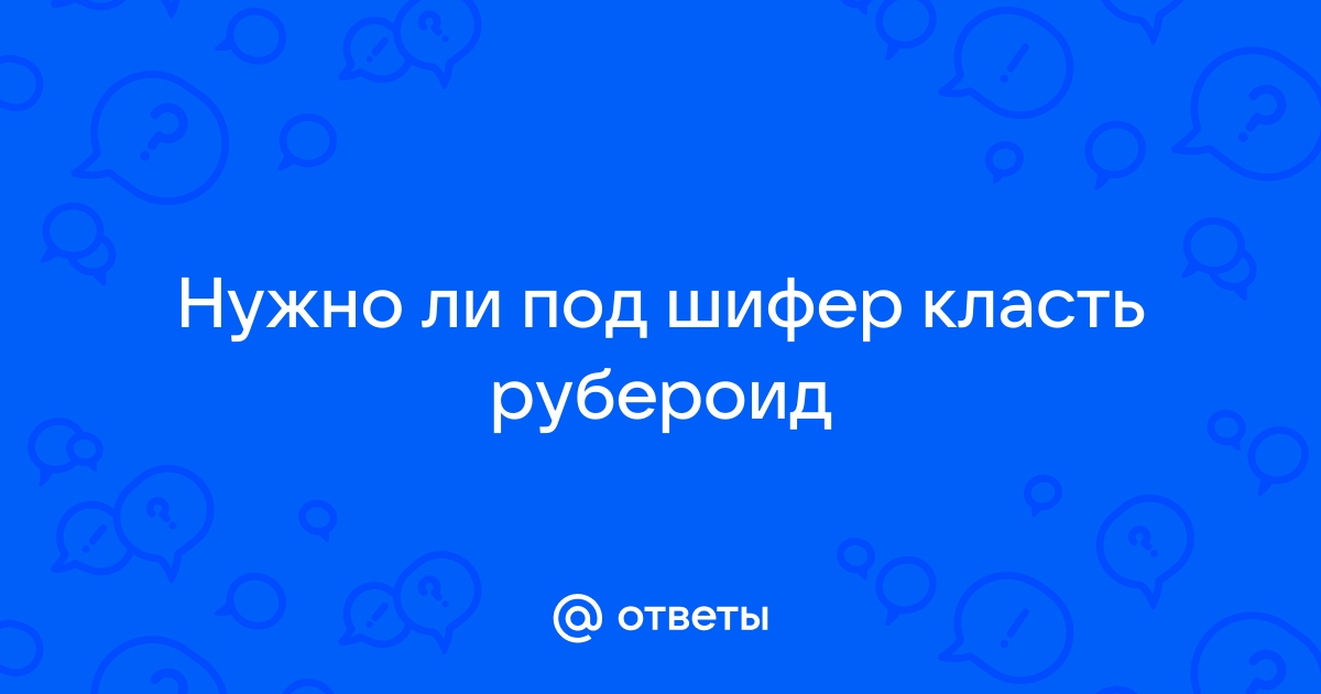 Нужно ли под шифер класть рубероид