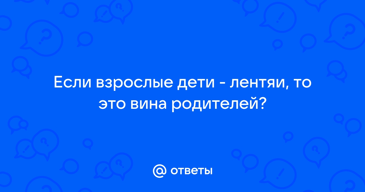 Ленивые родители — лучший подарок для детей