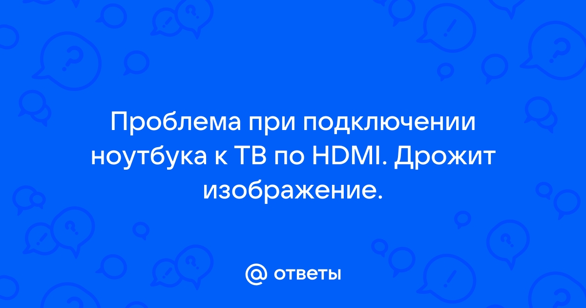 Дергается изображение на телевизоре через hdmi