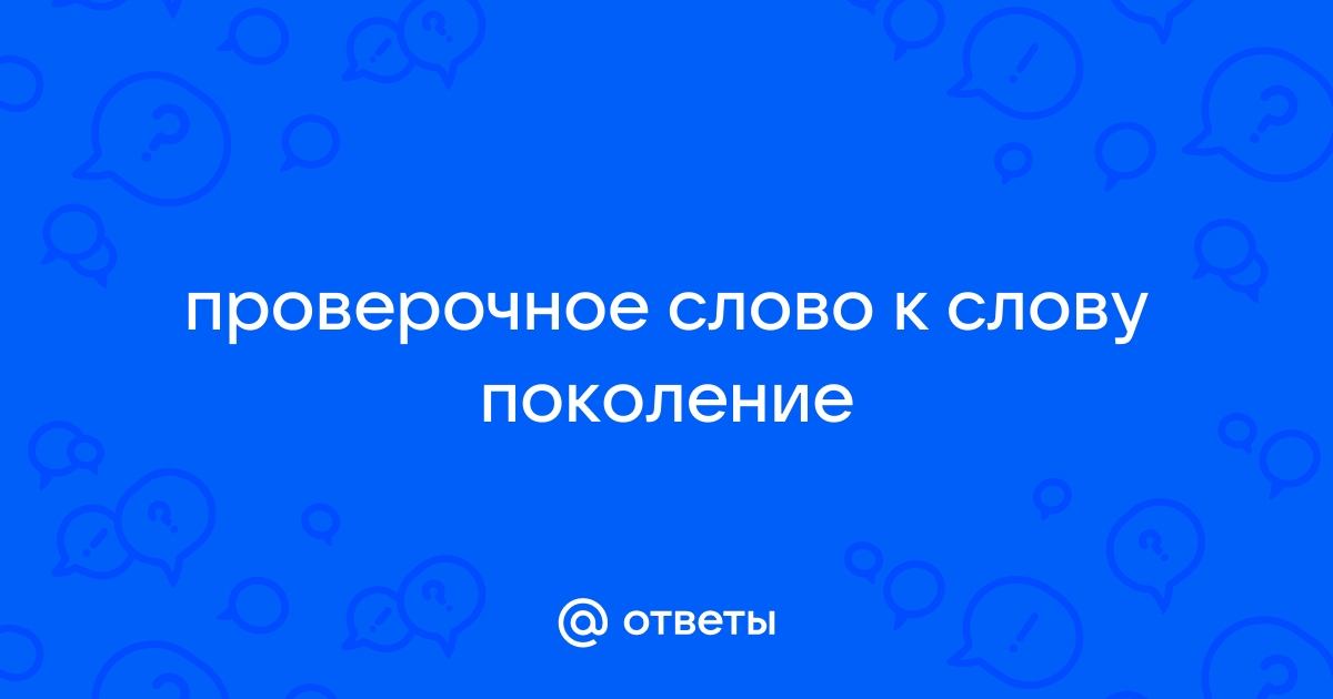 Какое проверочное слово к слову ПОКОЛЕНИЕ?