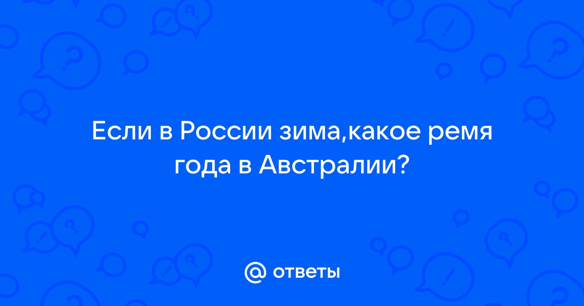 Почему в Австралии лето наступает зимой, а зима - летом?