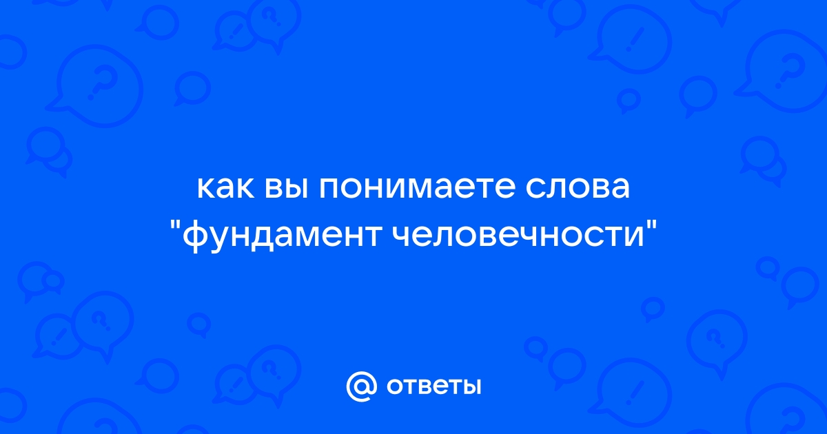 Что такое фундамент человечности