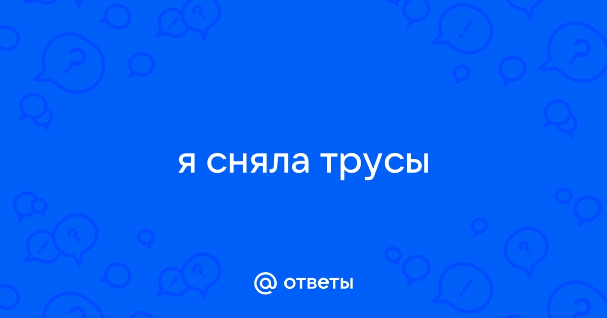 Ответы skaterti-ot-kati.ru: Как снять трусы не снимая штанов?