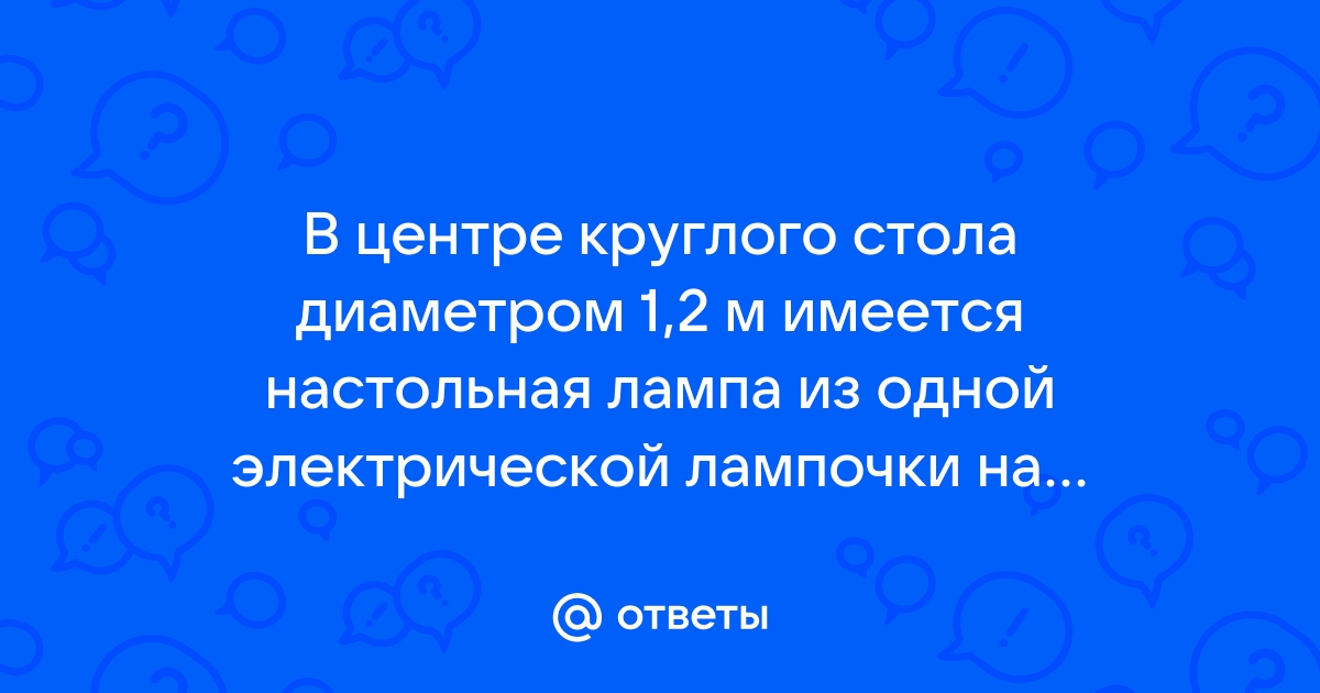 Над центром круглого стола диаметром 2м на высоте 2м