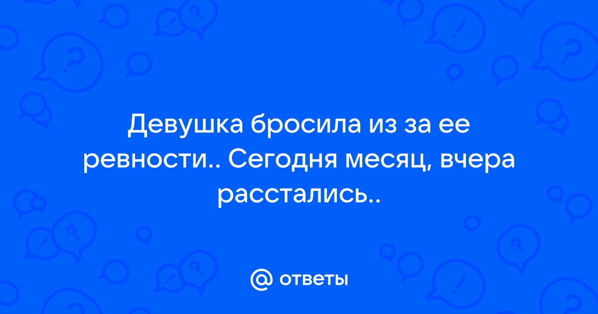 Девушка бросила из за ревности