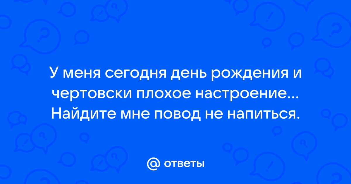 Депрессия перед днем рождения: причины плохого настроения и упадка сил перед праздником