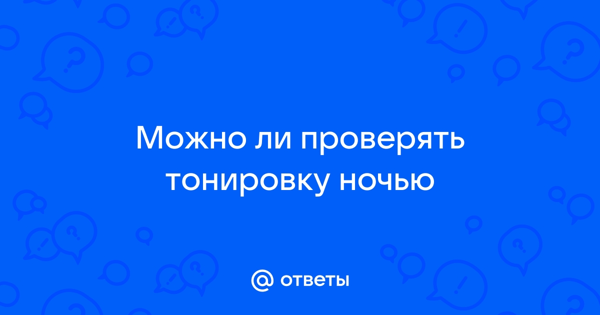 Можно ли проверять тонировку ночью