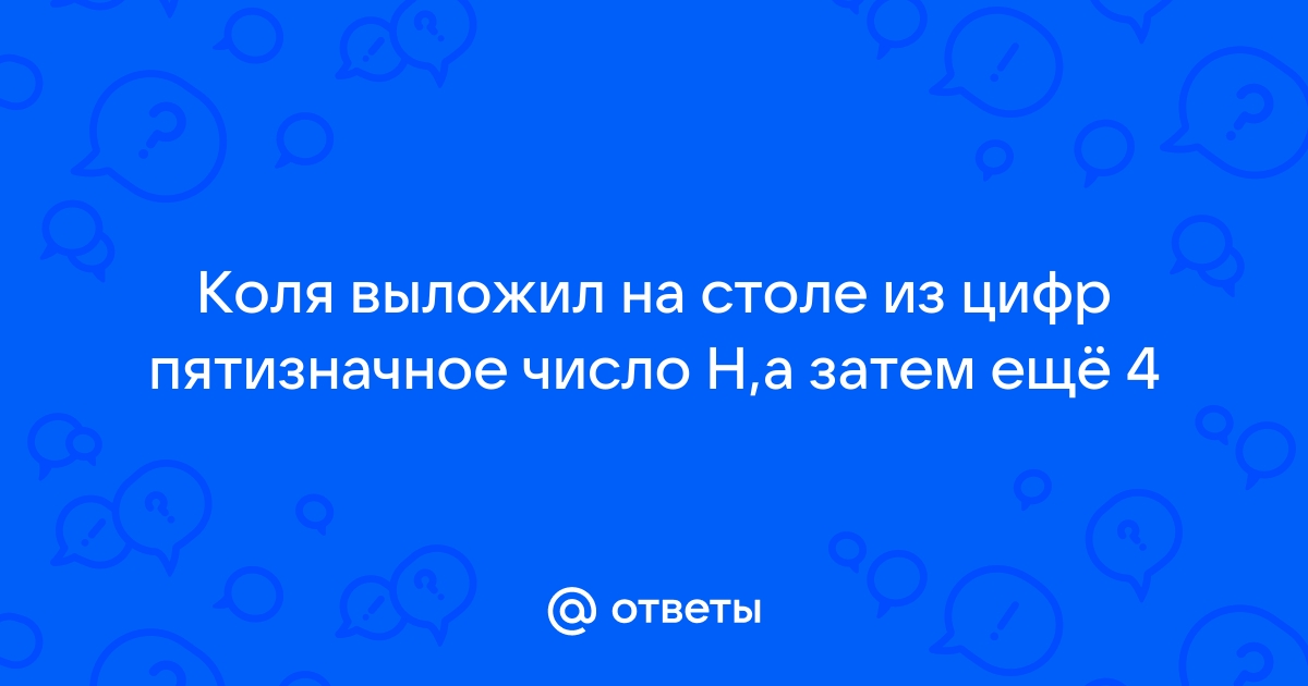 Коля выложил на столе из цифр пятизначное число n