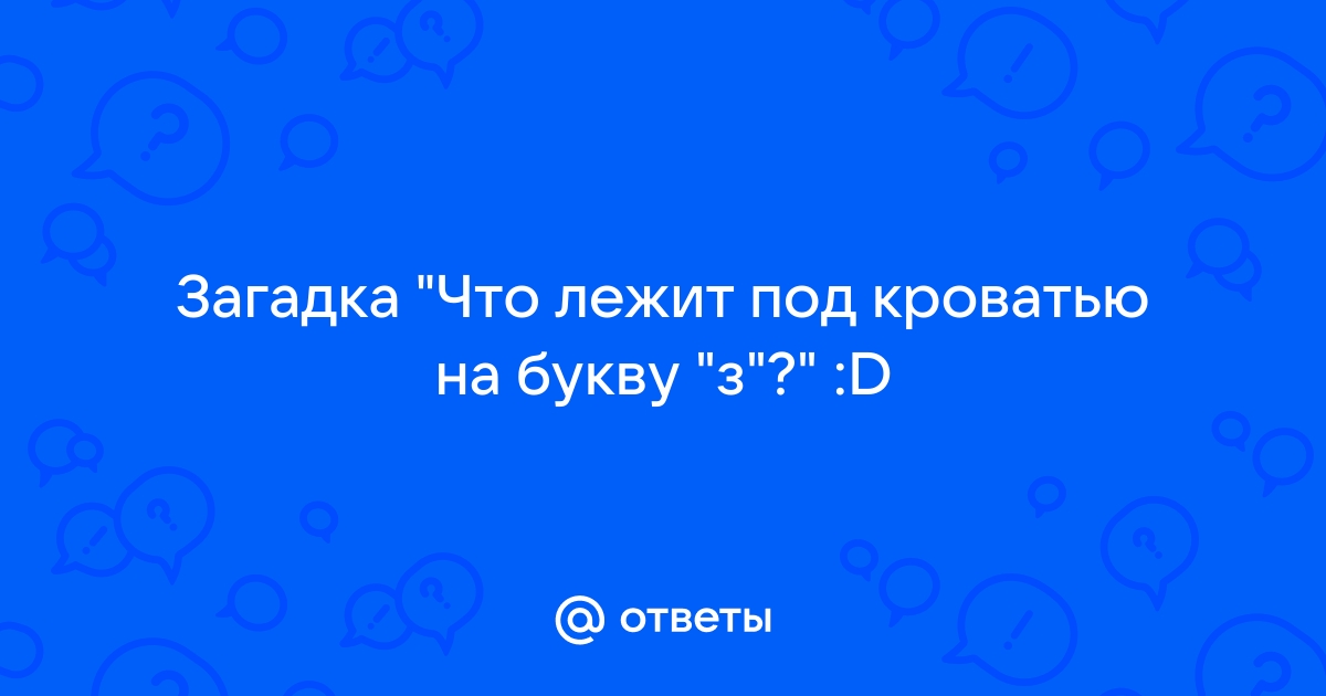 Под кроватью лежит маленькая кругленькая на з начинается