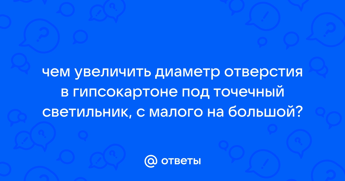 Как увеличить отверстие в гипсокартоне под точечный светильник