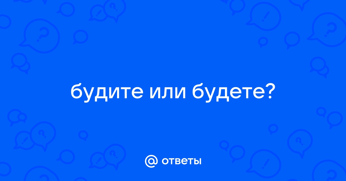 Как правильно слово будете или будите