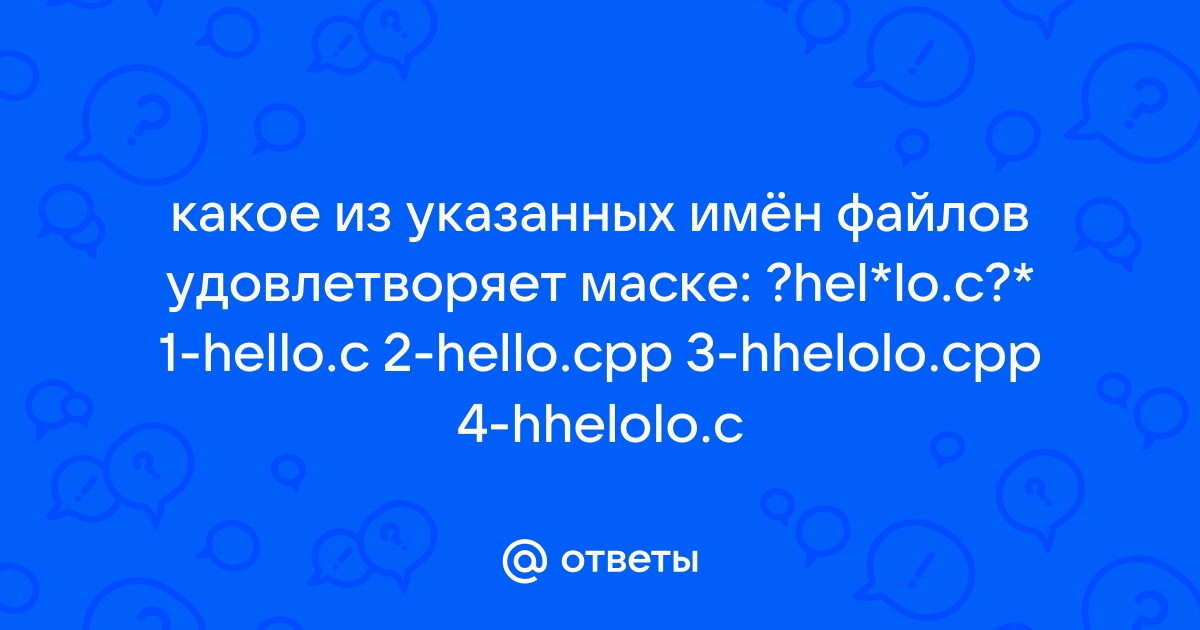 Определите имя файла удовлетворяющее маске