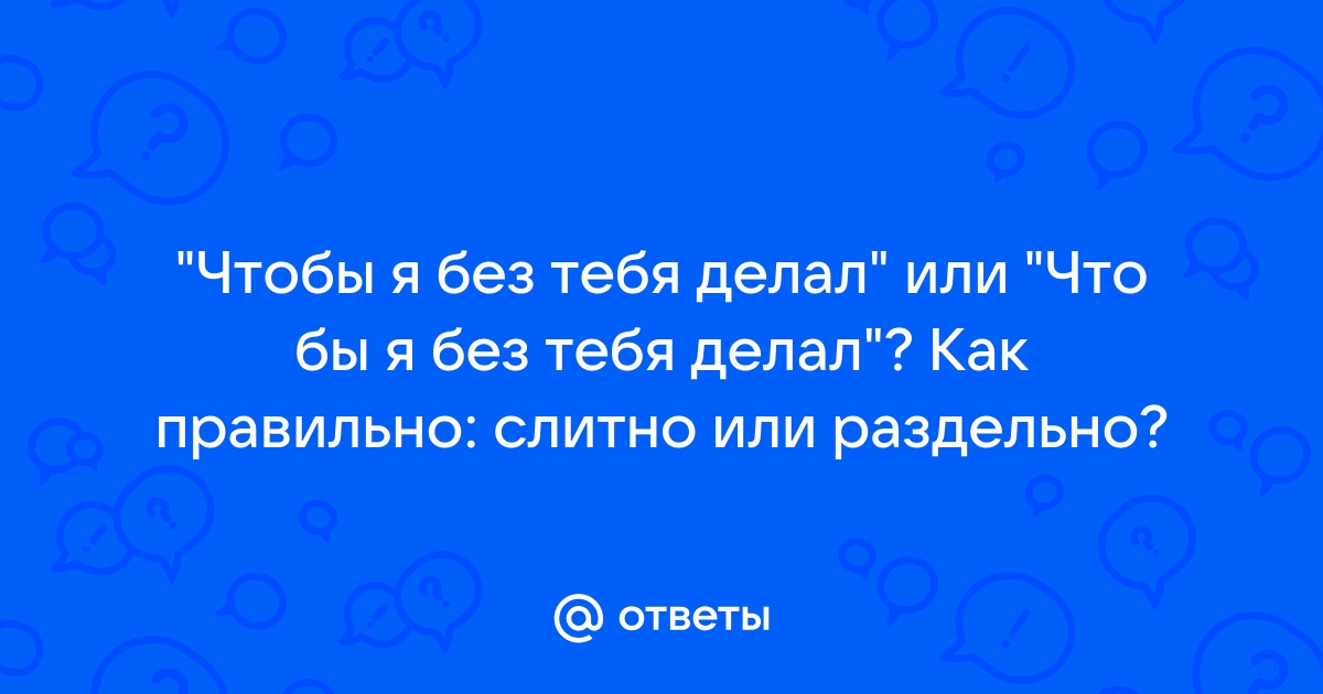 Что бы я делал без компьютера как пишется