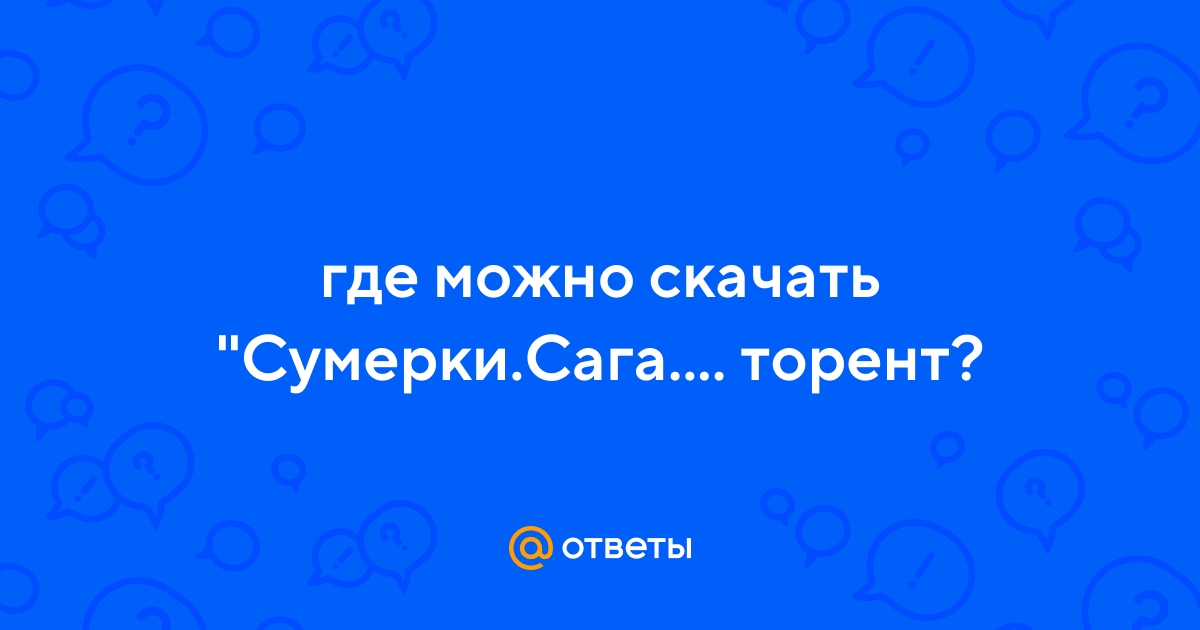 Ответы Mail.Ru: Где Можно Скачать "Сумерки.Сага.Затмение"Через Торент?