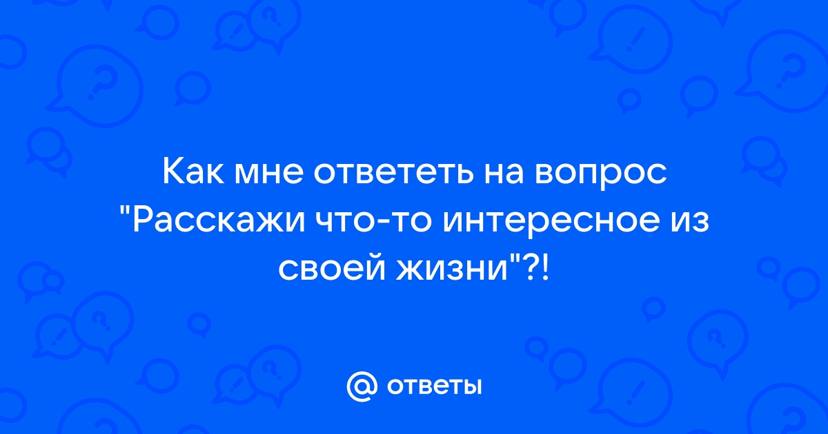 Расскажи что-нибудь интересное?)))