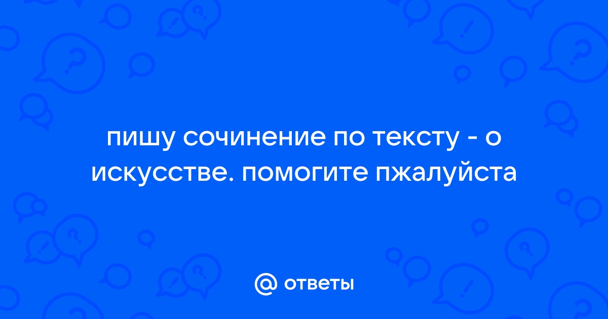 Как искусство влияет на человека сочинение