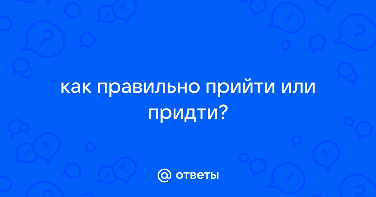 Как правильно приходит или приходит