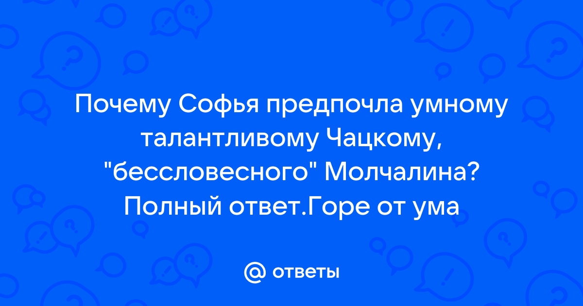 Почему софья предпочла молчалина чацкому