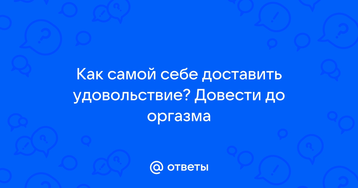 Получить оргазм самостоятельно