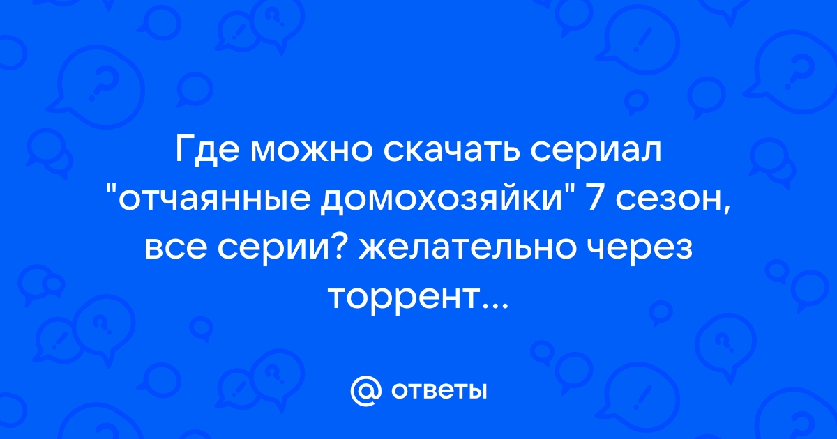 Ответы Mail.Ru: Где Можно Скачать Сериал "Отчаянные Домохозяйки" 7.