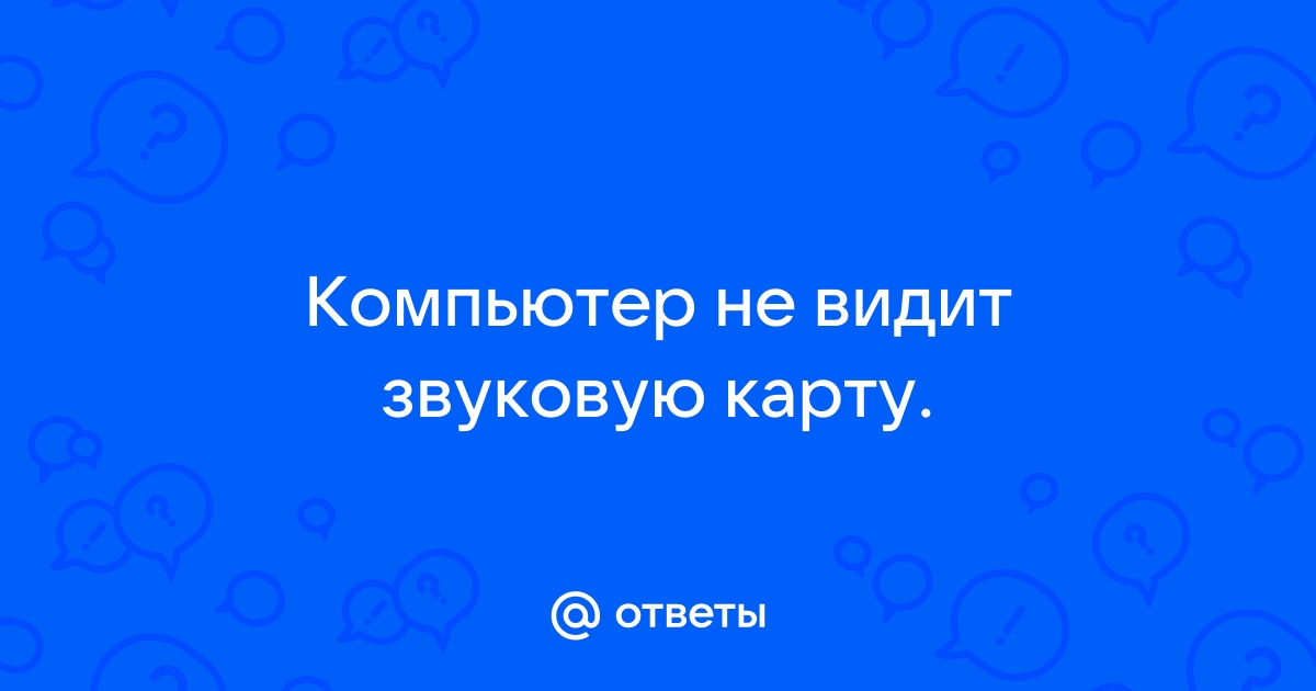 Компьютер не видит звуковую карту