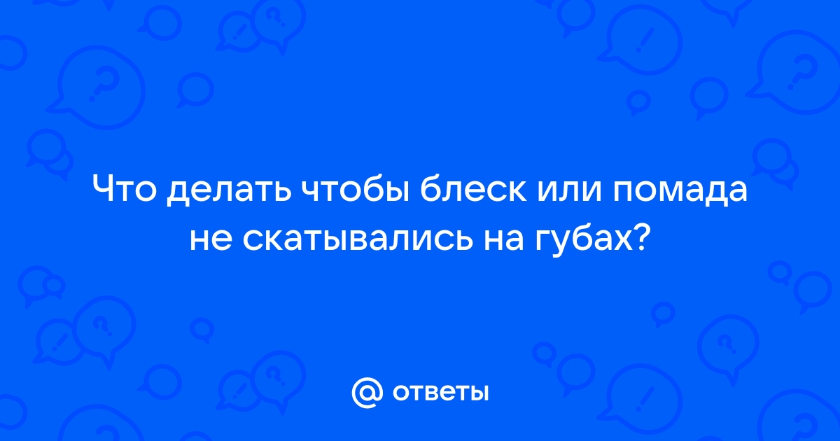 Скатывается помада на губах. - 25 ответов на форуме euforiaspa.ru ()