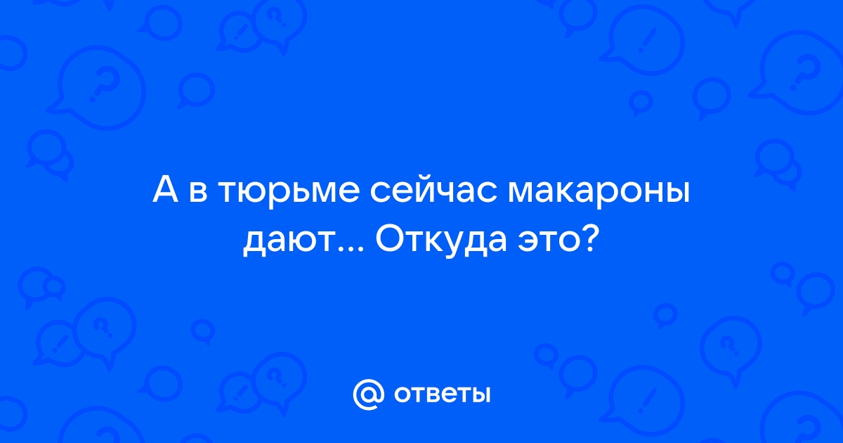 А в тюрьме сейчас ужин макароны дают картинки