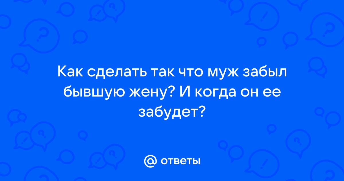 Боюсь бывшую жену моего мужа!!! - 49 ответов - Форум Леди kozharulitvrn.ru