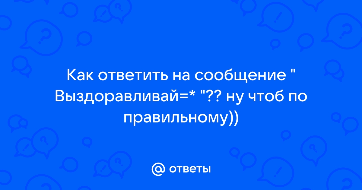 Что ответить на выздоравливай