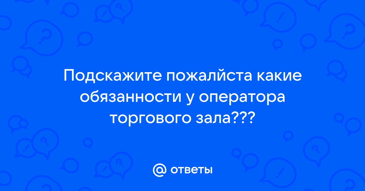 Оператор торгового зала обязанности