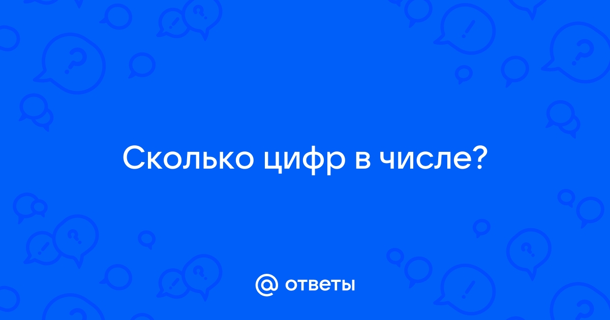 Ответы Mail.ru: Сколько цифр в числе?