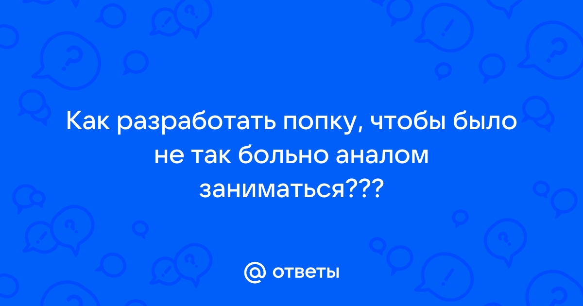 Как разработать попу для анального секса