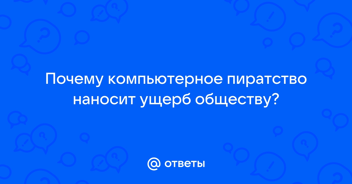 Почему компьютерное пиратство наносит ущерб обществу