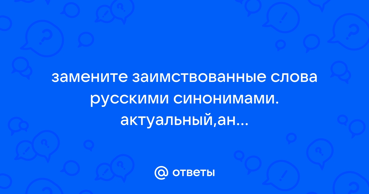 84 замените иноязычные слова русскими синонимами