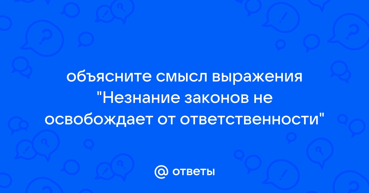 Незнание закона не освобождает от ответственности. А непонимание?