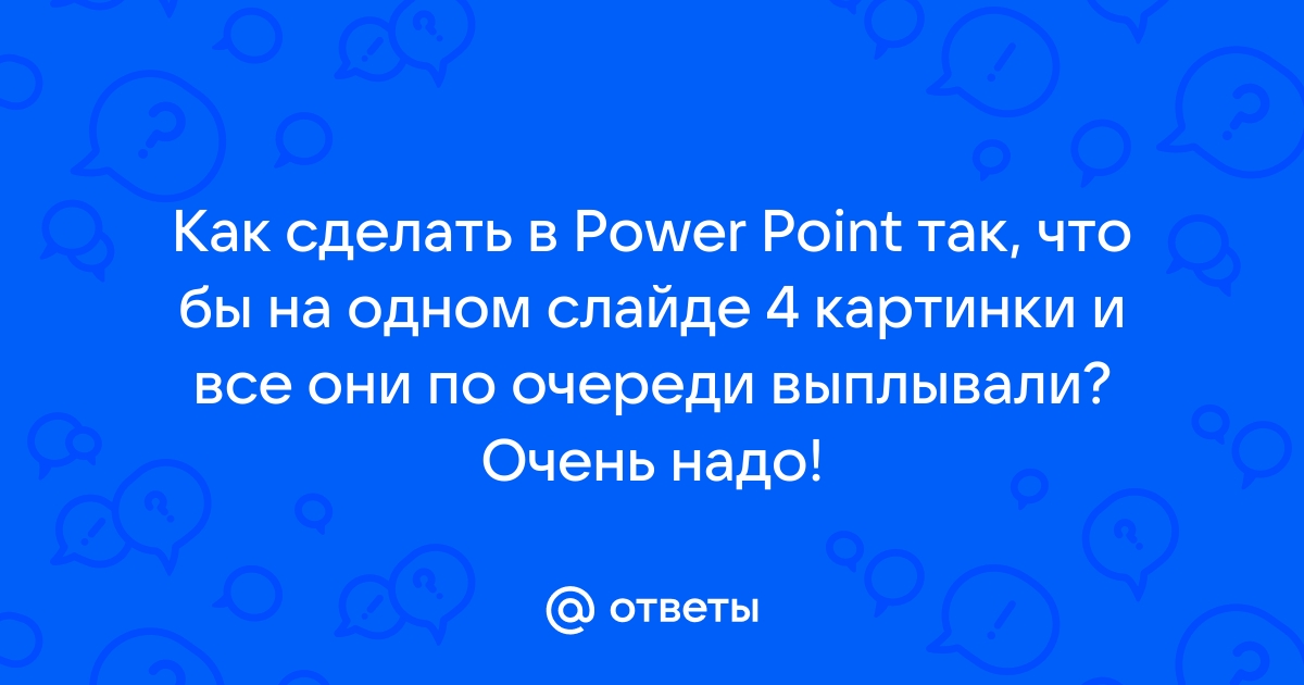 Как сделать в презентации чтобы картинки появлялись по очереди на одном слайде